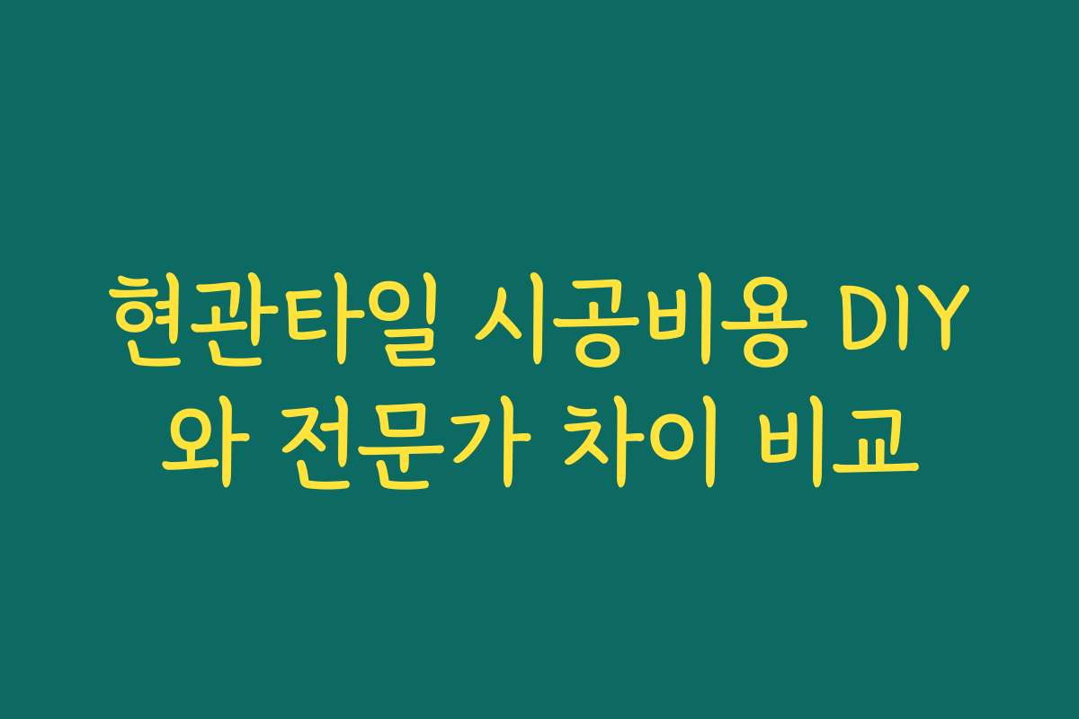 현관타일 시공비용 DIY와 전문가 차이 비교
