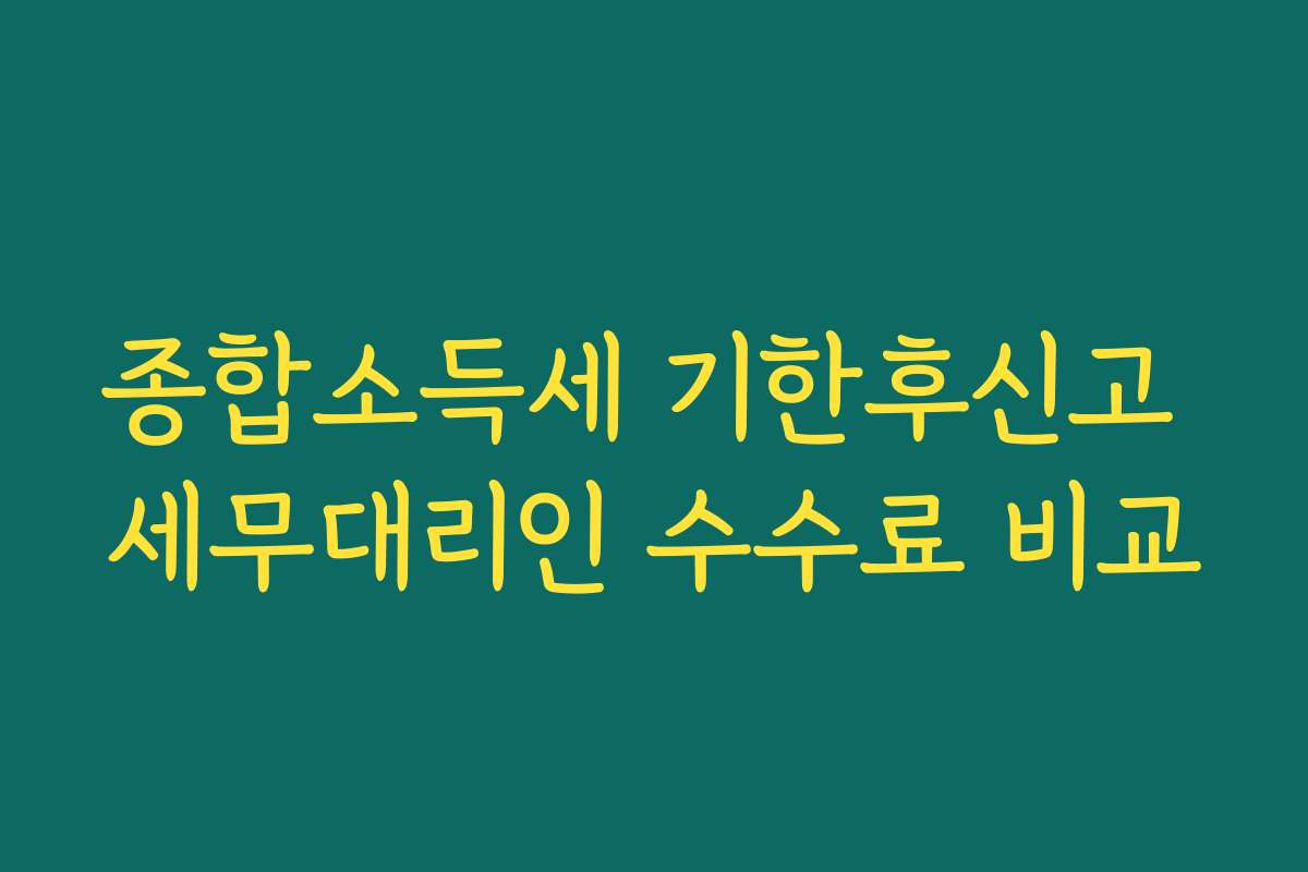 종합소득세 기한후신고 세무대리인 수수료 비교