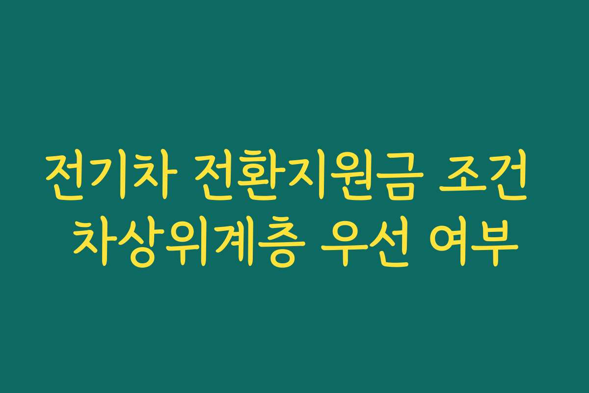 전기차 전환지원금 조건 차상위계층 우선 여부