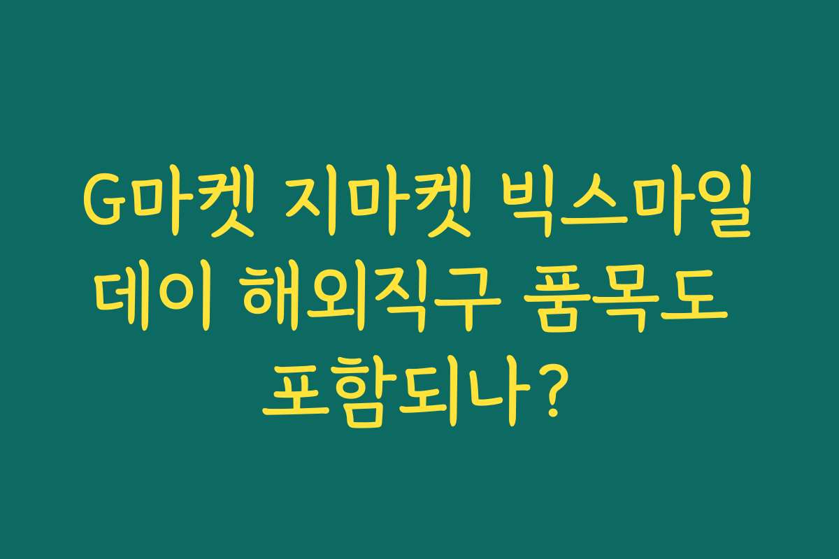 G마켓 지마켓 빅스마일데이 해외직구 품목도 포함되나?