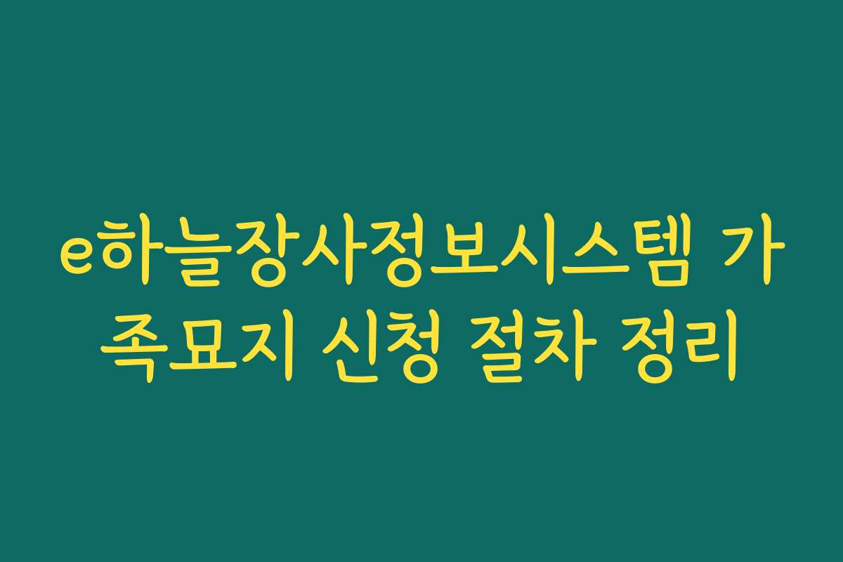 e하늘장사정보시스템 가족묘지 신청 절차 정리