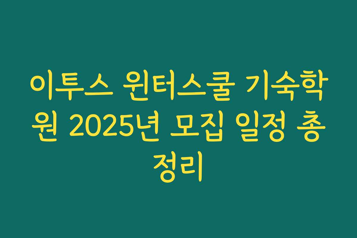 이투스 윈터스쿨 기숙학원 2025년 모집 일정 총정리
