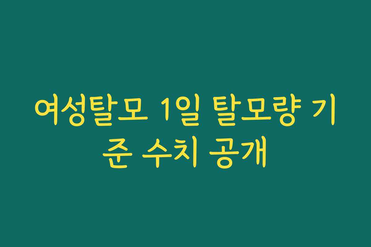 여성탈모 1일 탈모량 기준 수치 공개