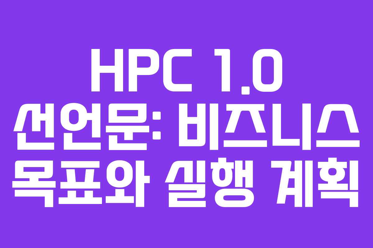 HPC 1.0 선언문: 비즈니스 목표와 실행 계획