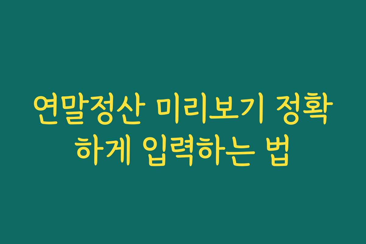 연말정산 미리보기 정확하게 입력하는 법