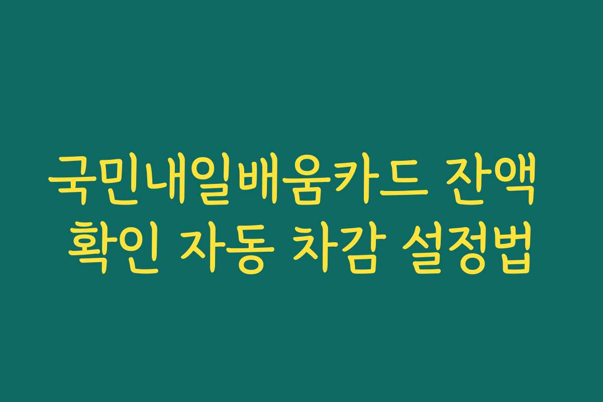 국민내일배움카드 잔액 확인 자동 차감 설정법