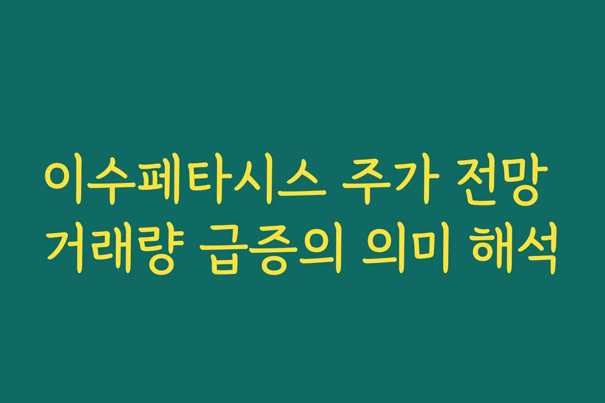 이수페타시스 주가 전망 거래량 급증의 의미 해석