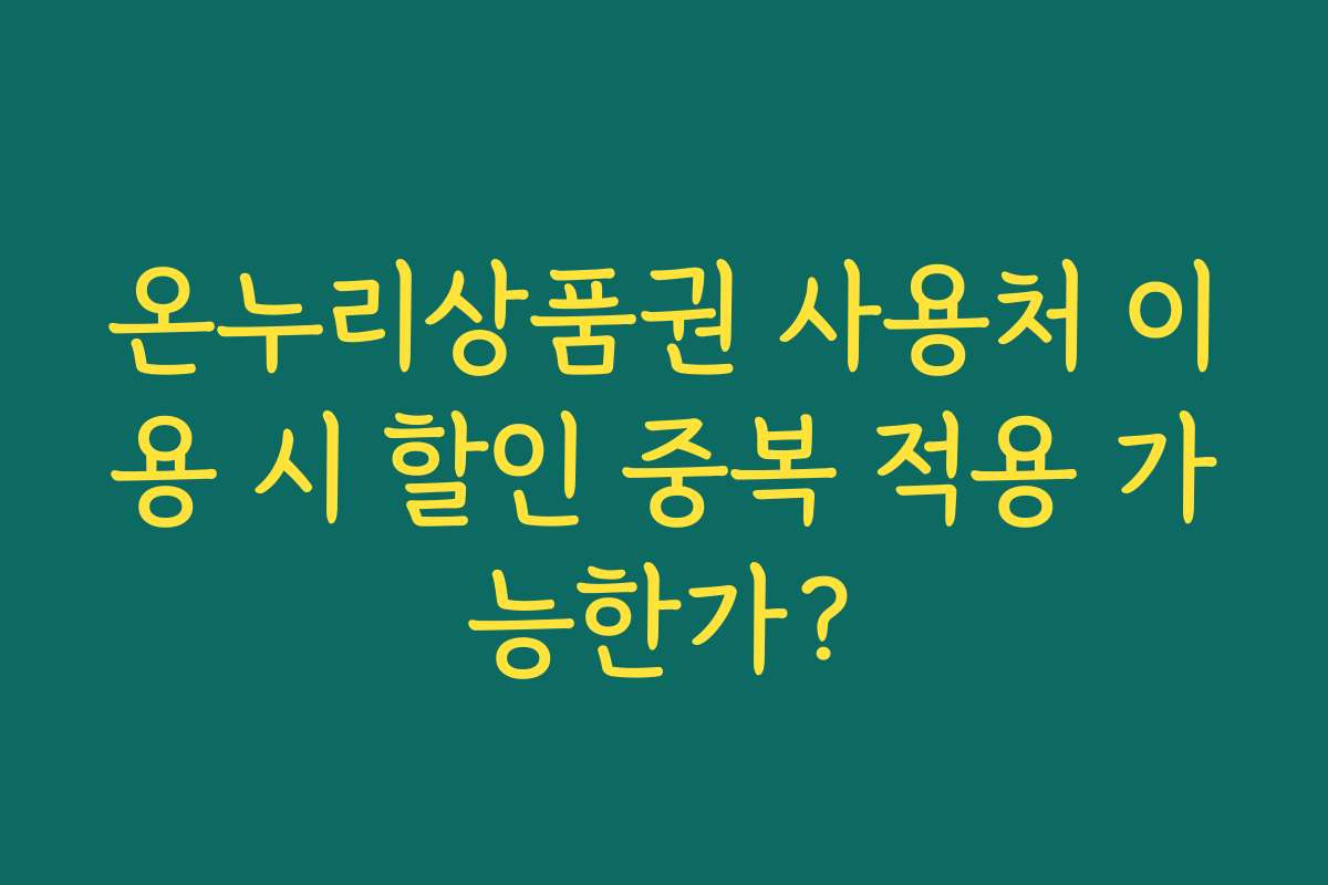 온누리상품권 사용처 이용 시 할인 중복 적용 가능한가?