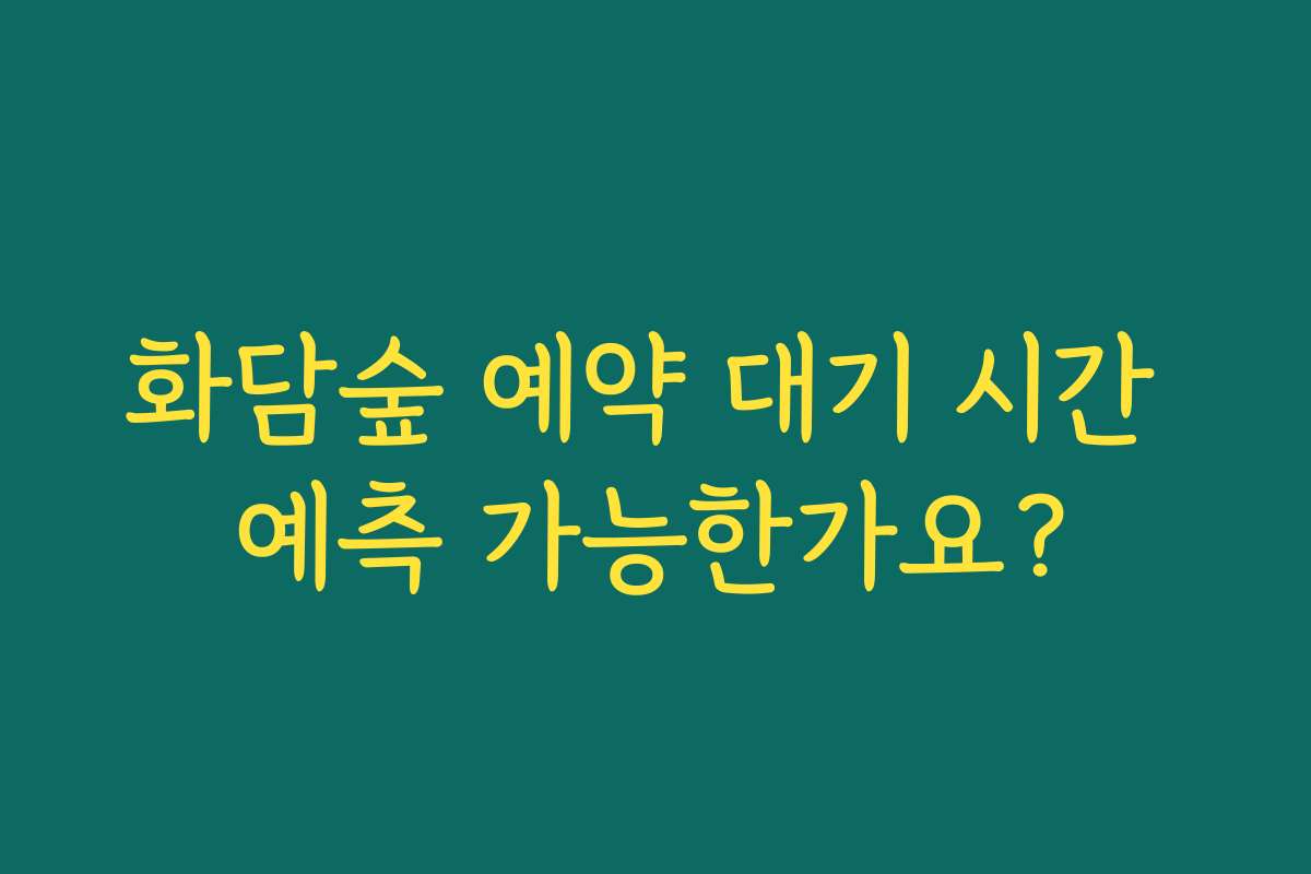 화담숲 예약 대기 시간 예측 가능한가요?