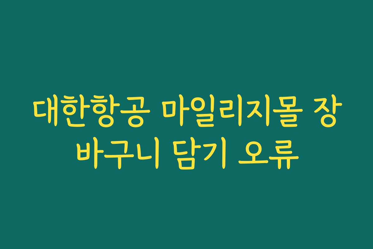 대한항공 마일리지몰 장바구니 담기 오류