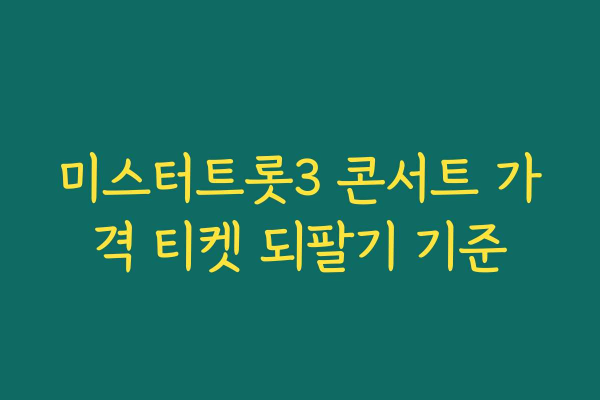 미스터트롯3 콘서트 가격 티켓 되팔기 기준