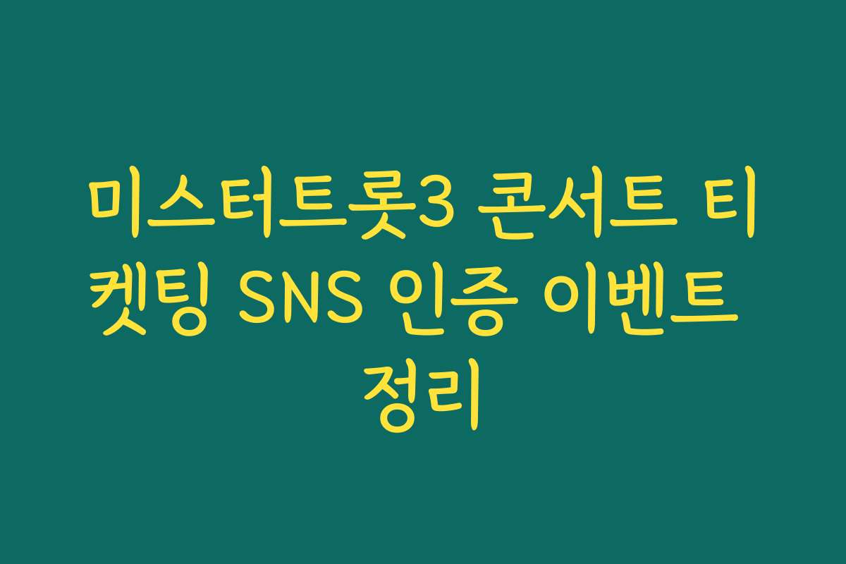 미스터트롯3 콘서트 티켓팅 SNS 인증 이벤트 정리