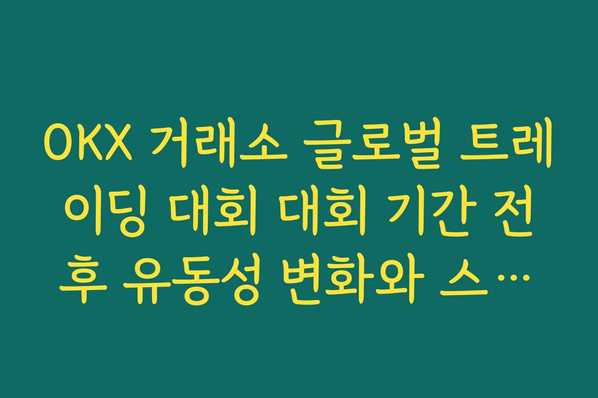 OKX 거래소 글로벌 트레이딩 대회 대회 기간 전후 유동성 변화와 스프레드에 대한 이해