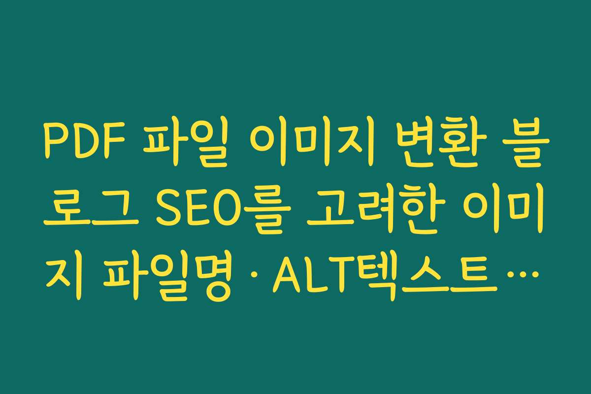 PDF 파일 이미지 변환 블로그 SEO를 고려한 이미지 파일명·ALT텍스트 작성 팁