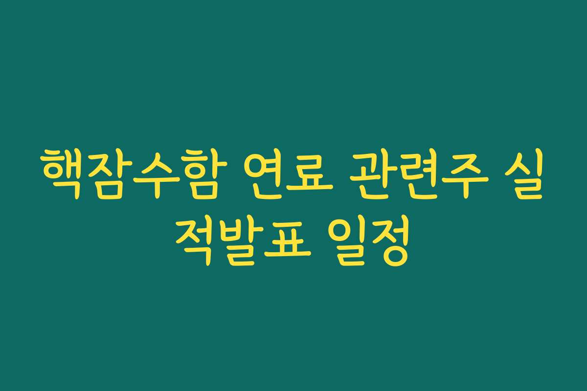 핵잠수함 연료 관련주 실적발표 일정