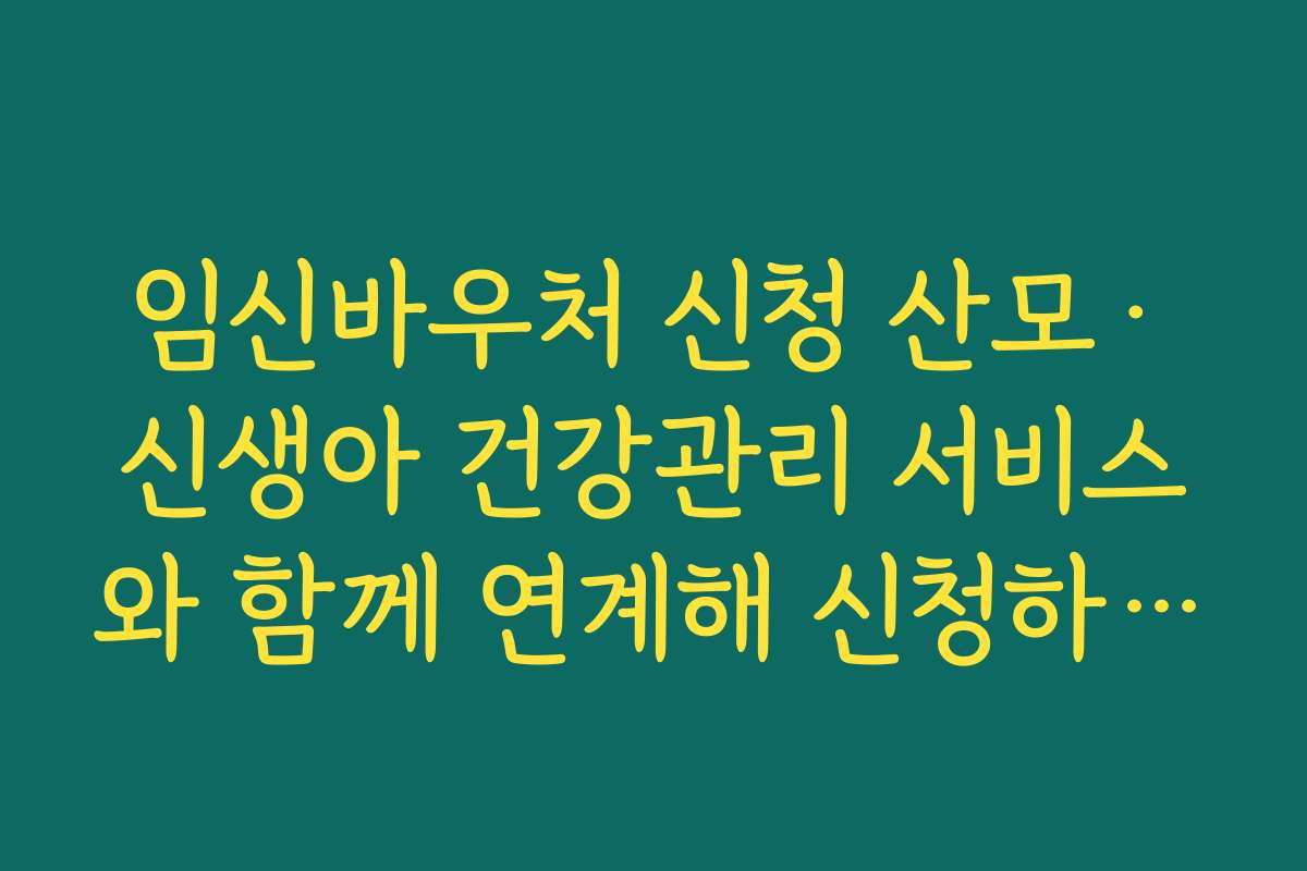 임신바우처 신청 산모·신생아 건강관리 서비스와 함께 연계해 신청하는 절차