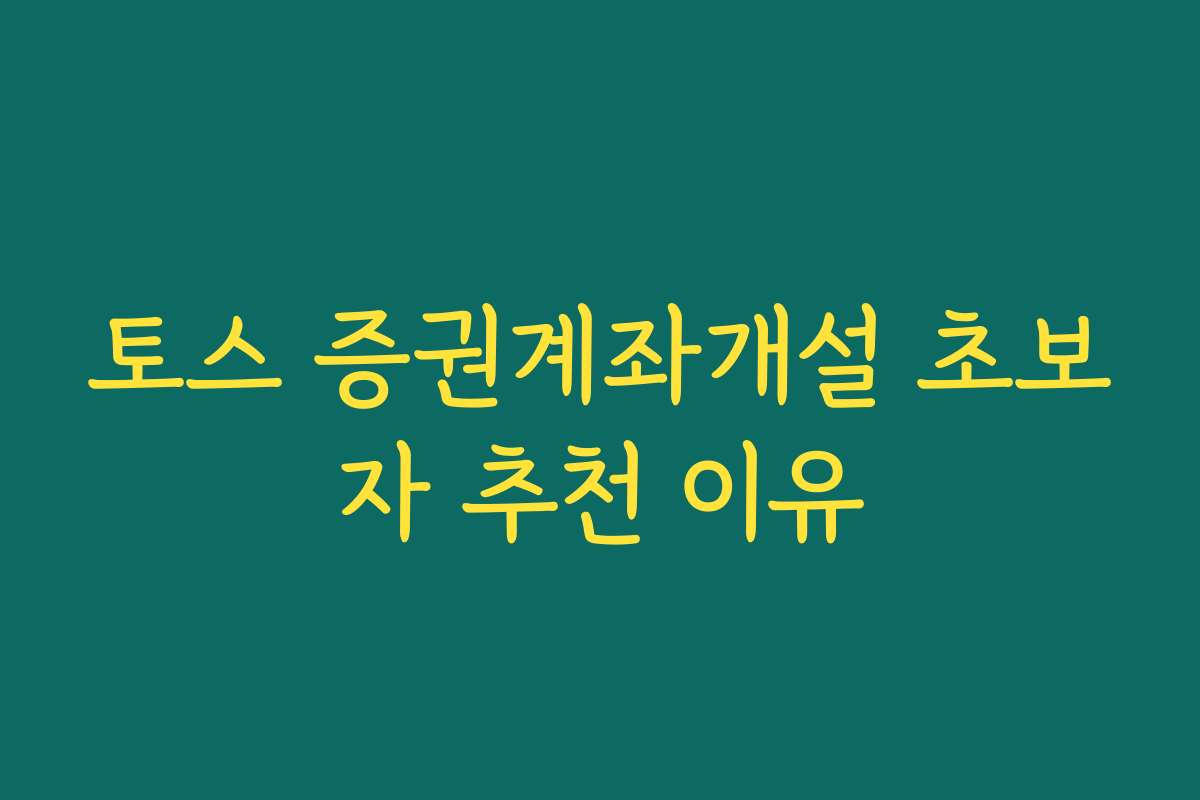 토스 증권계좌개설 초보자 추천 이유