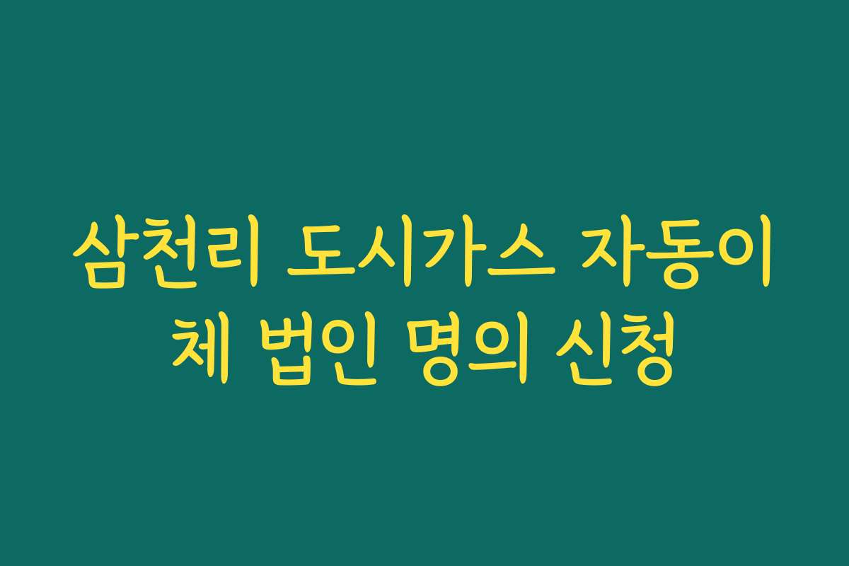 삼천리 도시가스 자동이체 법인 명의 신청
