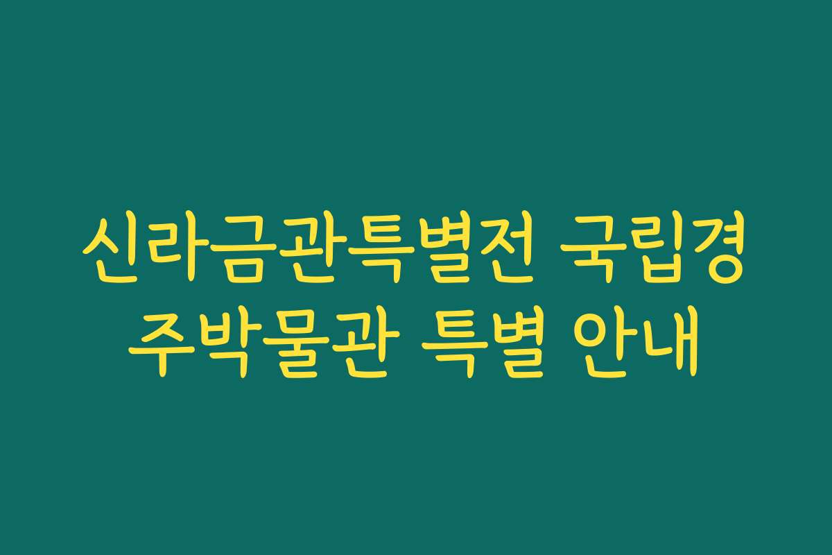 신라금관특별전 국립경주박물관 특별 안내