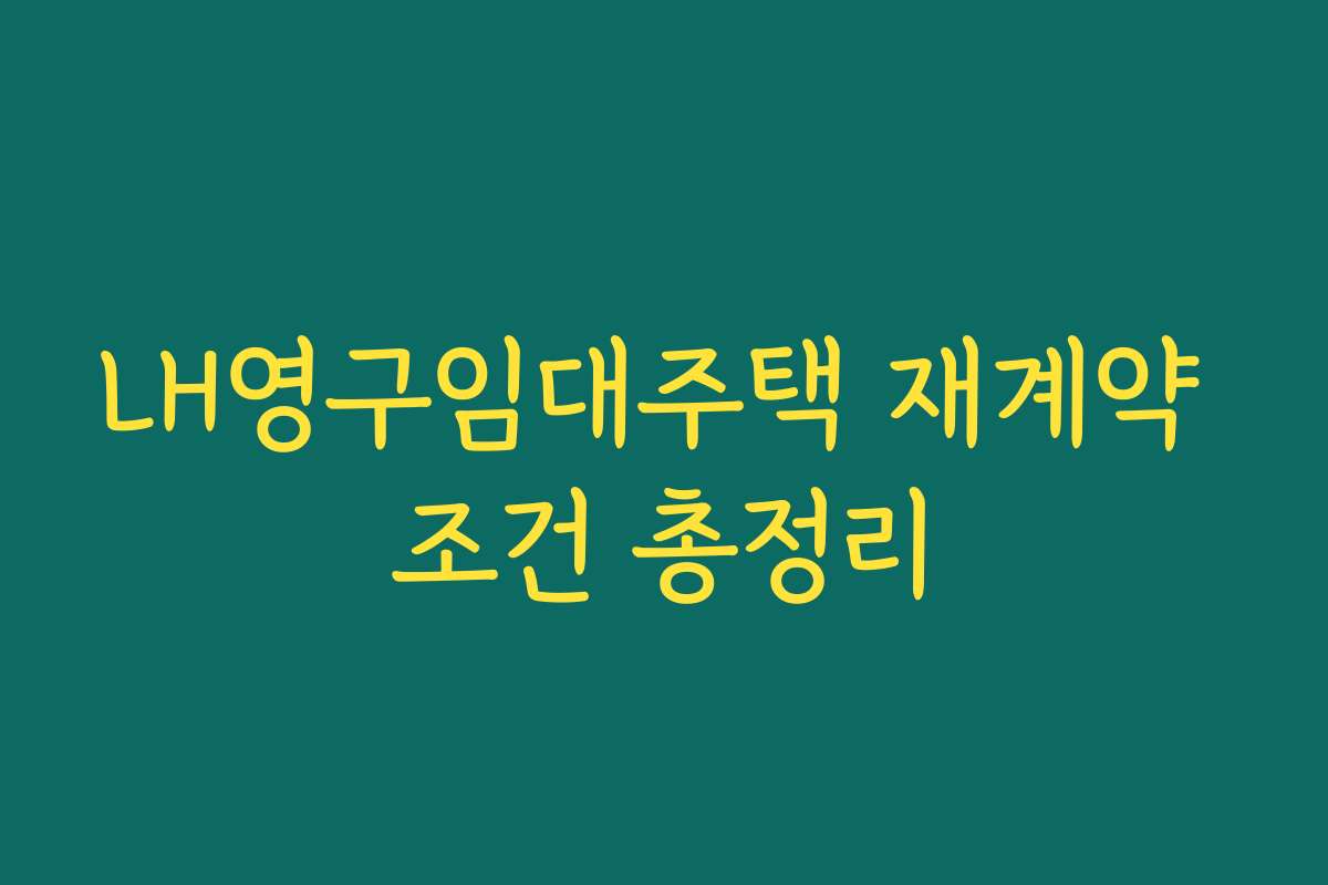 LH영구임대주택 재계약 조건 총정리