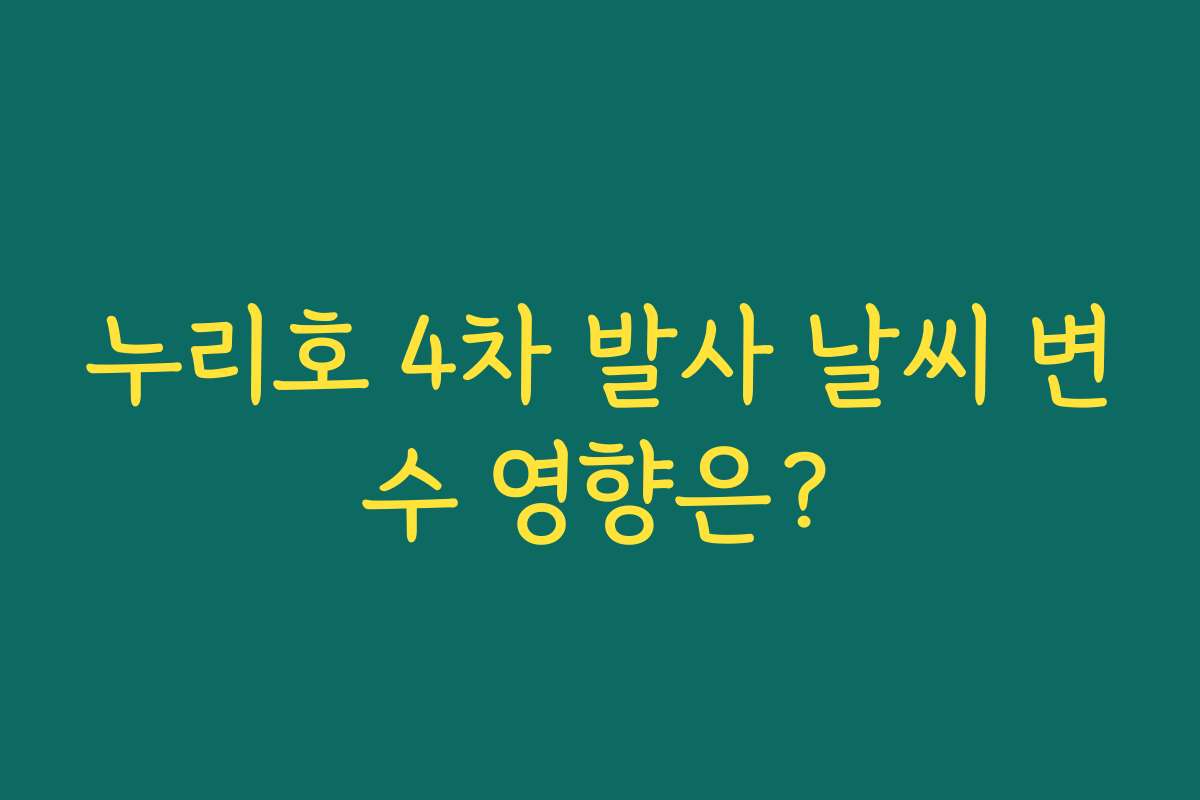 누리호 4차 발사 날씨 변수 영향은?