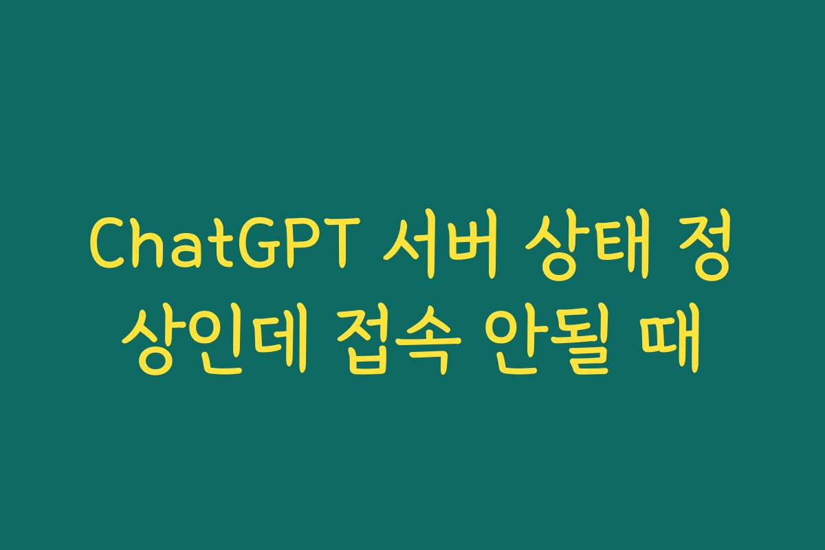 ChatGPT 서버 상태 정상인데 접속 안될 때