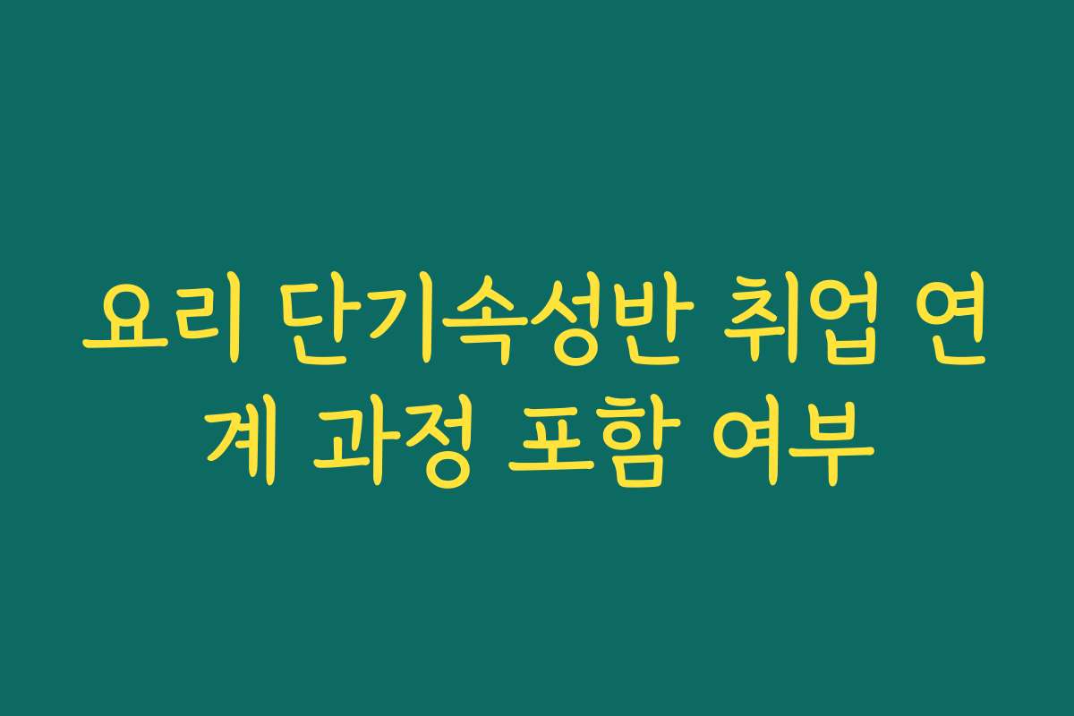 요리 단기속성반 취업 연계 과정 포함 여부