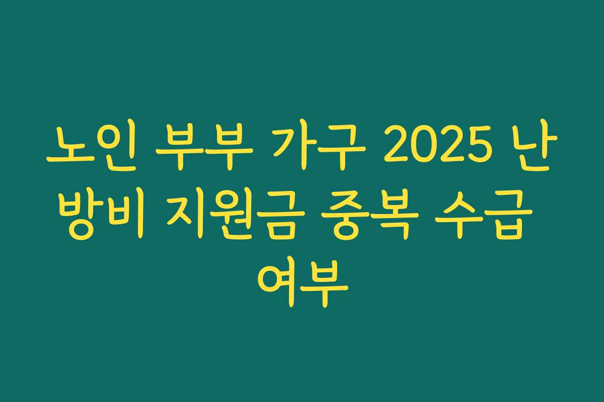 노인 부부 가구 2025 난방비 지원금 중복 수급 여부