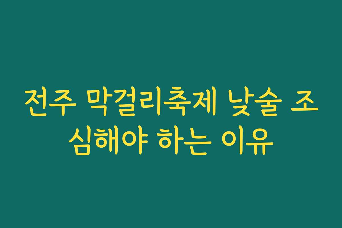 전주 막걸리축제 낮술 조심해야 하는 이유