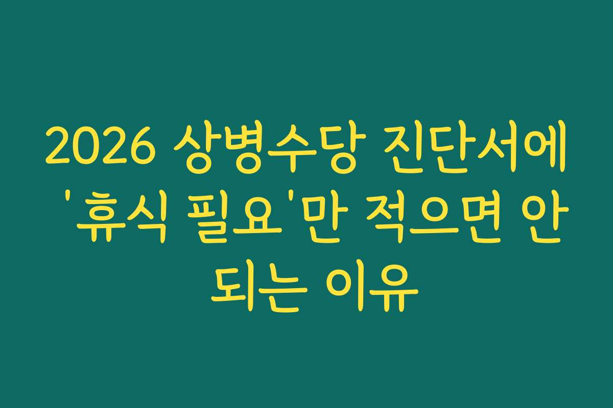 2026 상병수당 진단서에 ‘휴식 필요’만 적으면 안 되는 이유