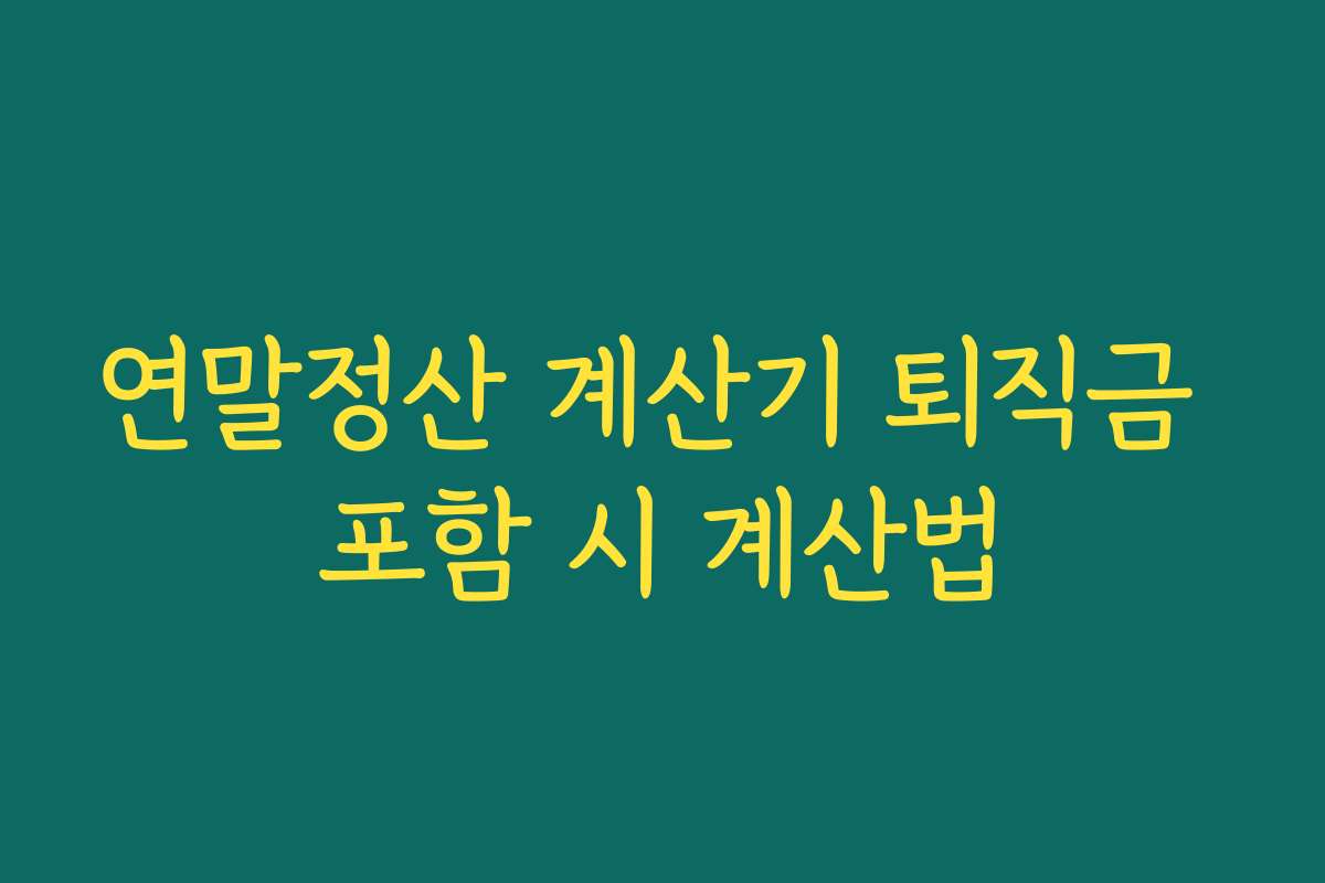 연말정산 계산기 퇴직금 포함 시 계산법