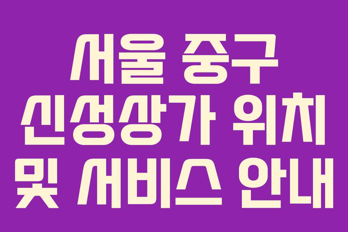 서울 중구 신성상가 위치 및 서비스 안내