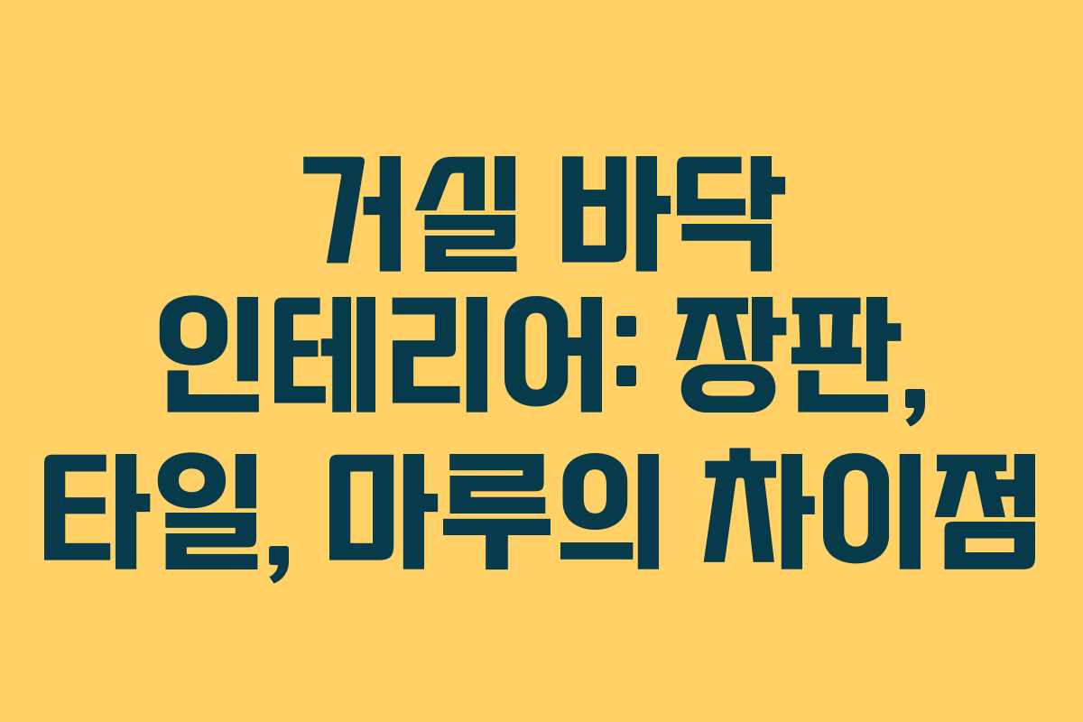 거실 바닥 인테리어: 장판, 타일, 마루의 차이점