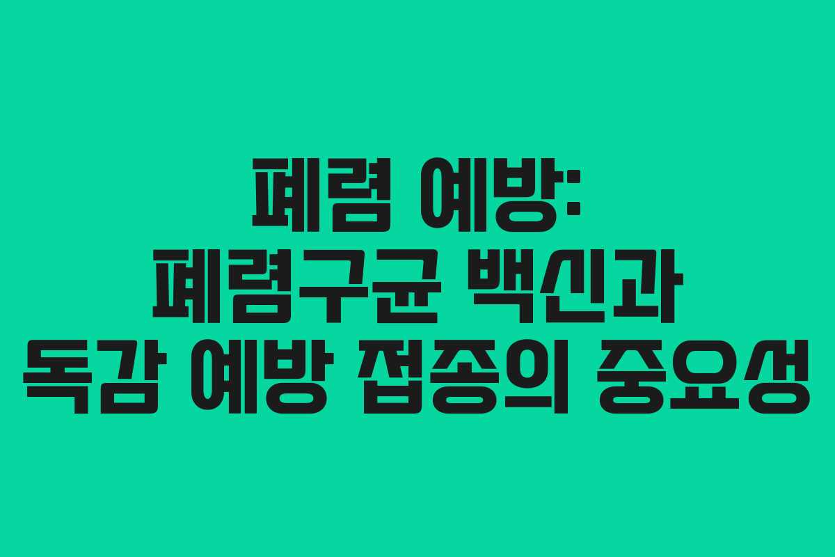 폐렴 예방: 폐렴구균 백신과 독감 예방 접종의 중요성