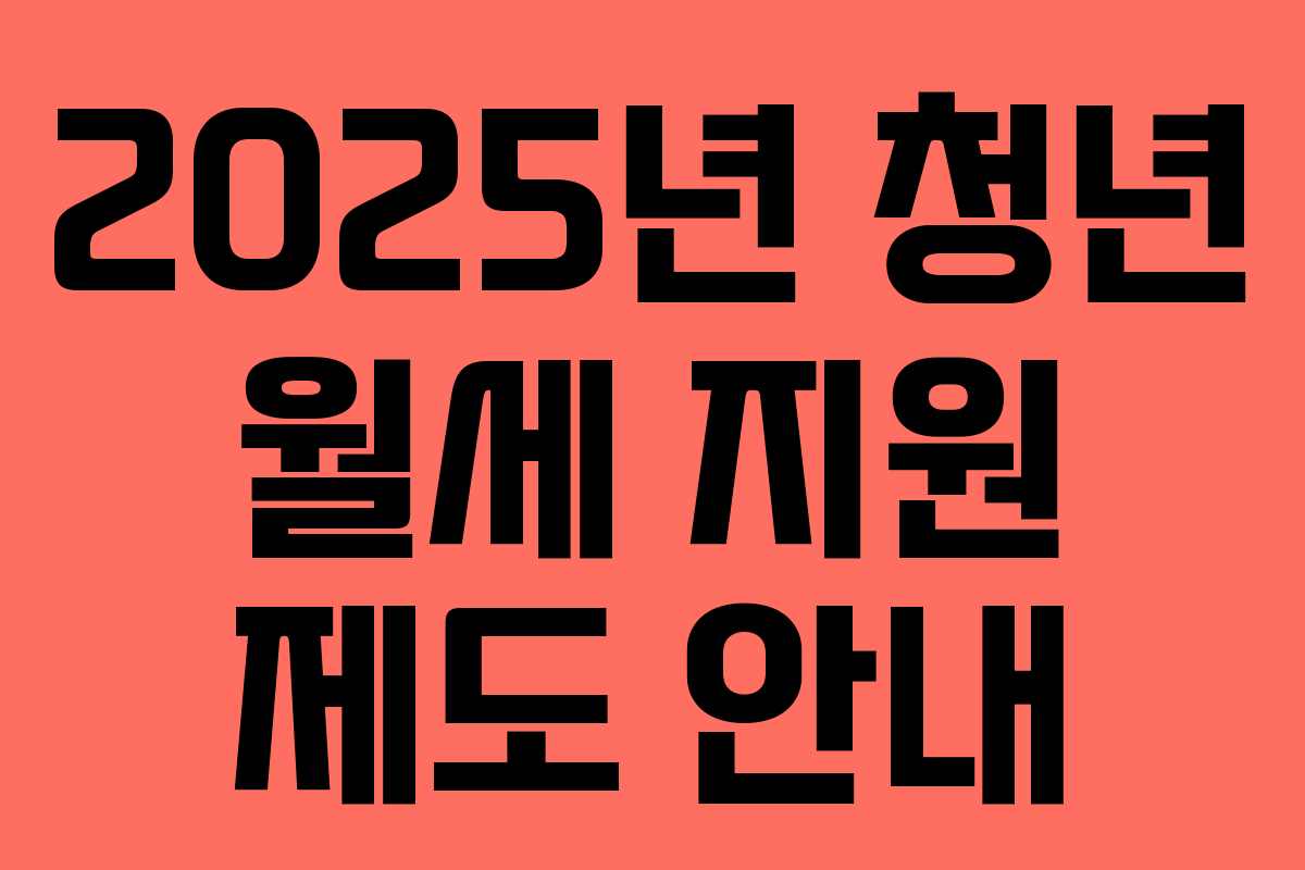 2025년 청년 월세 지원 제도 안내