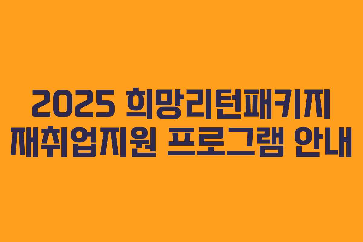2025 희망리턴패키지 재취업지원 프로그램 안내