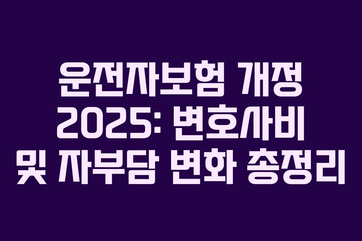 운전자보험 개정 2025: 변호사비 및 자부담 변화 총정리