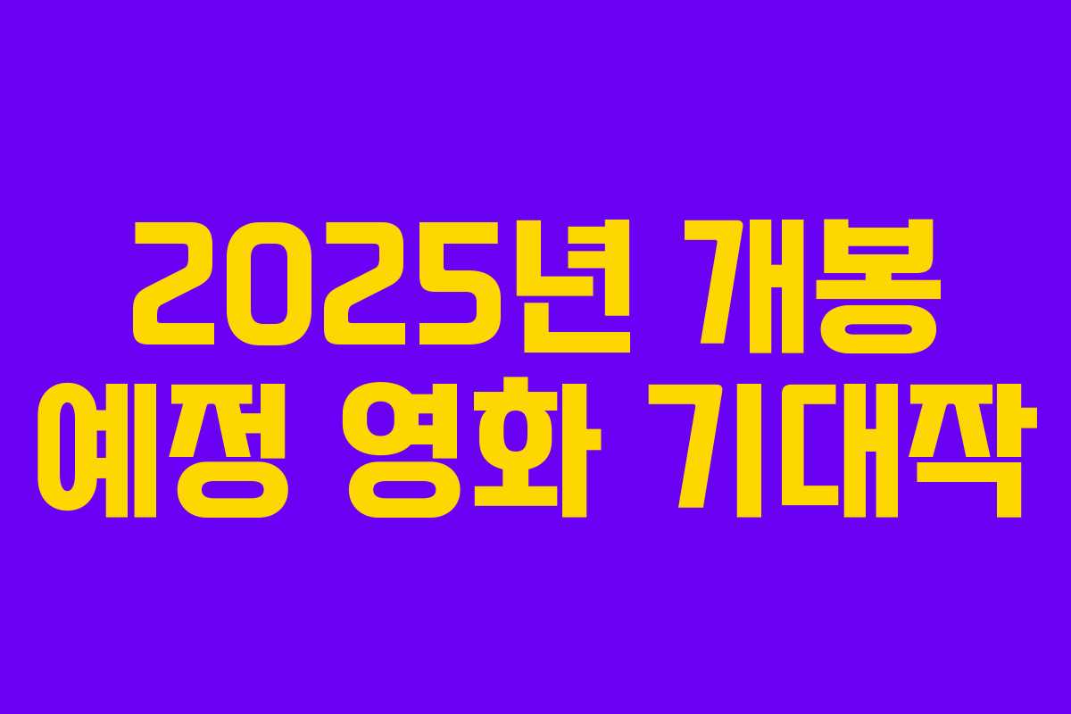 2025년 개봉 예정 영화 기대작