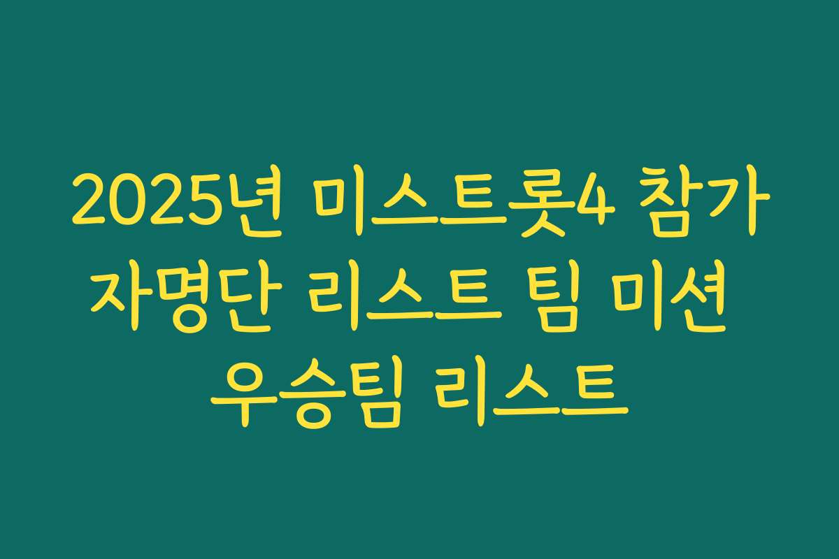 2025년 미스트롯4 참가자명단 리스트 팀 미션 우승팀 리스트