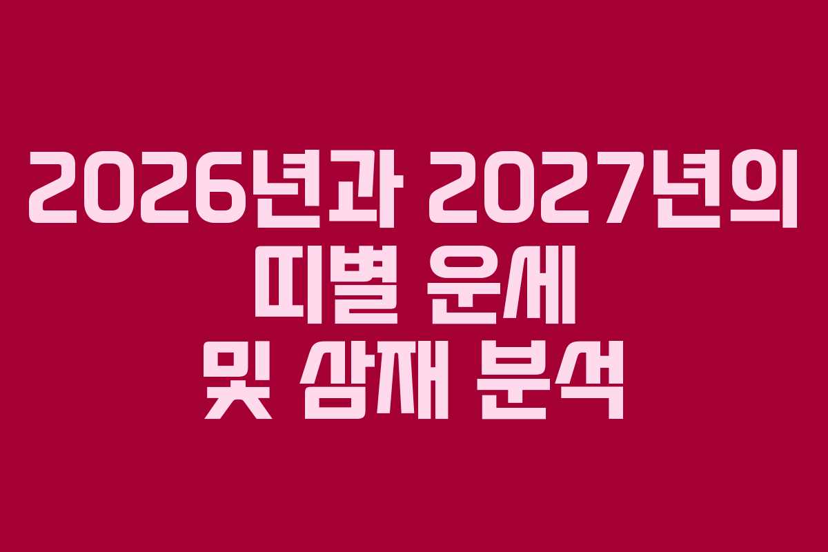 2026년과 2027년의 띠별 운세 및 삼재 분석