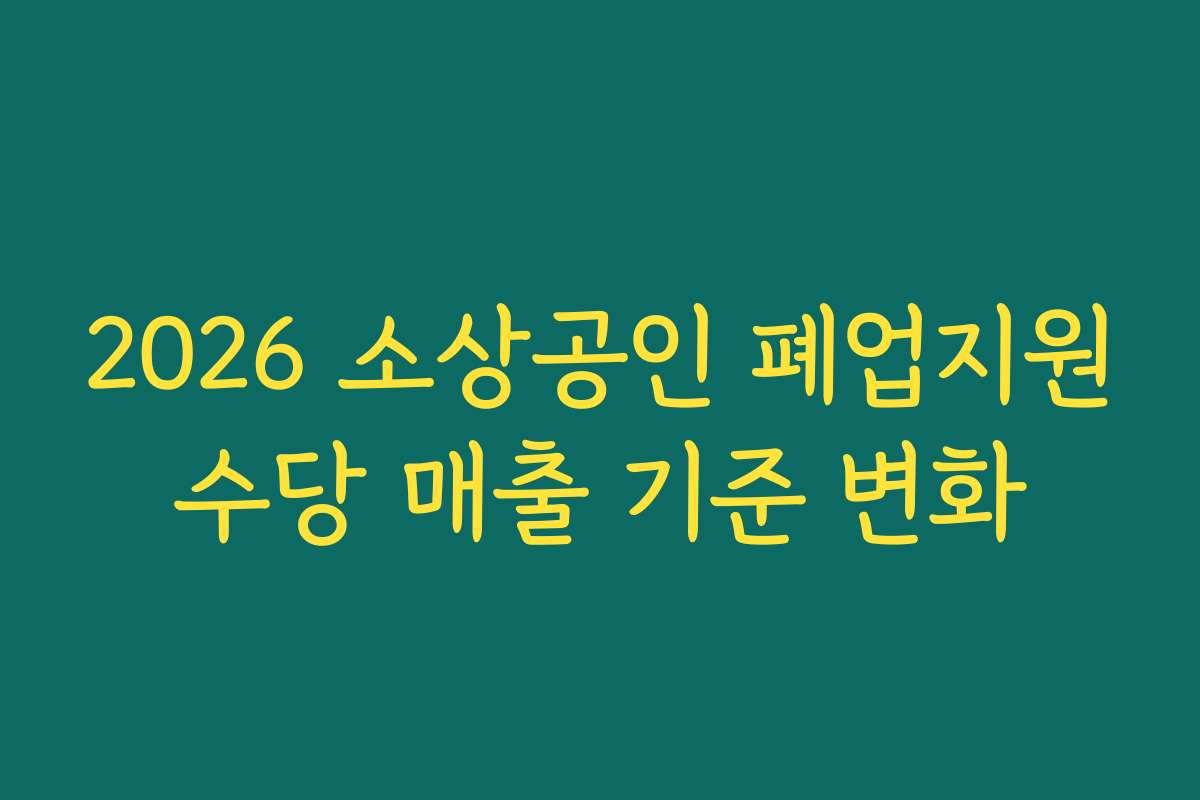 2026 소상공인 폐업지원수당 매출 기준 변화