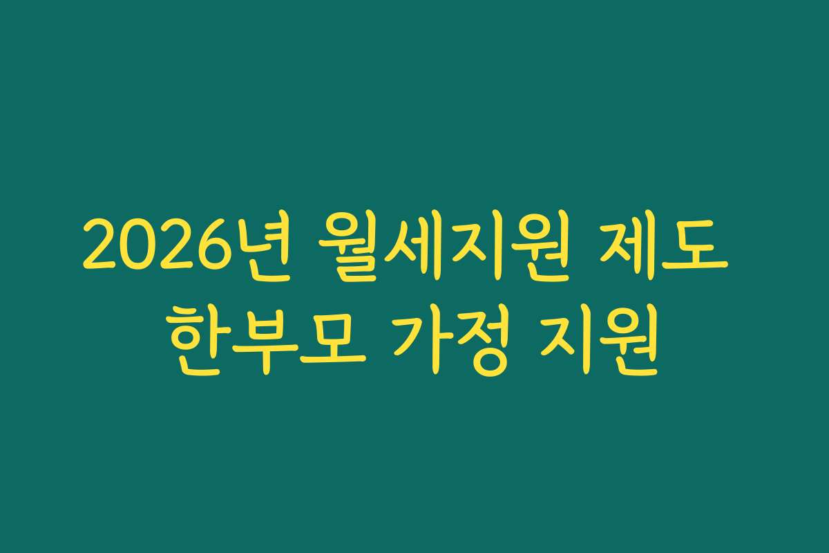 2026년 월세지원 제도 한부모 가정 지원