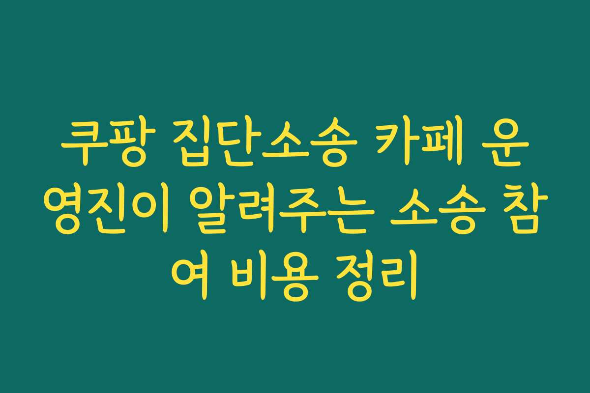 쿠팡 집단소송 카페 운영진이 알려주는 소송 참여 비용 정리