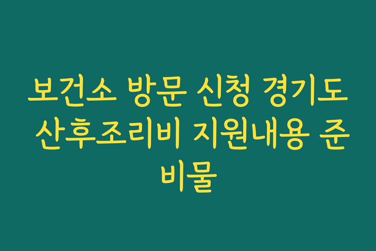 보건소 방문 신청 경기도 산후조리비 지원내용 준비물