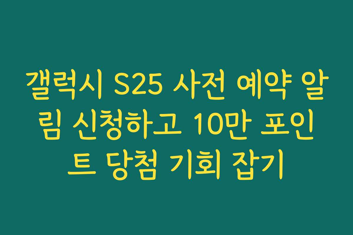 갤럭시 S25 사전 예약 알림 신청하고 10만 포인트 당첨 기회 잡기