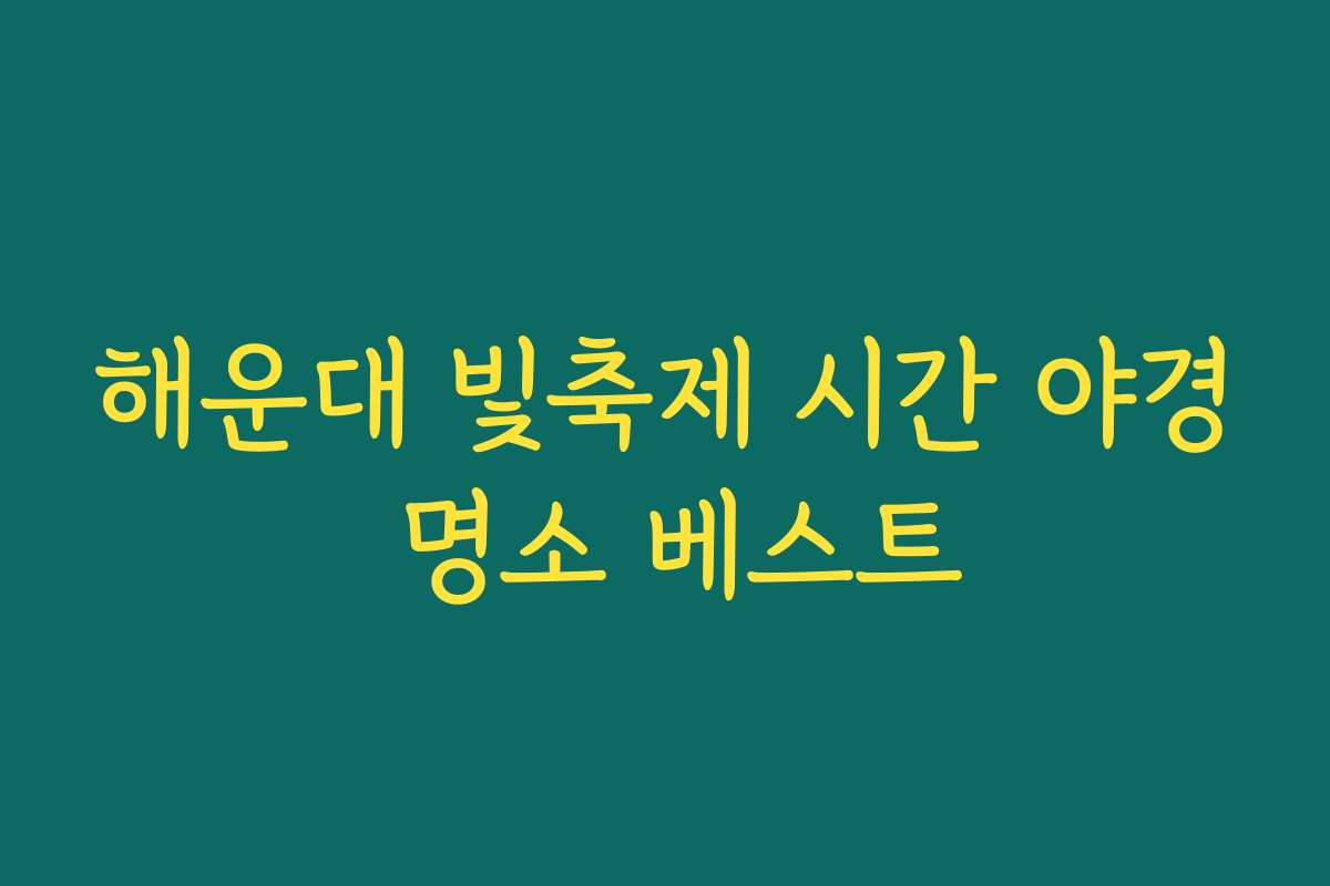 해운대 빛축제 시간 야경 명소 베스트