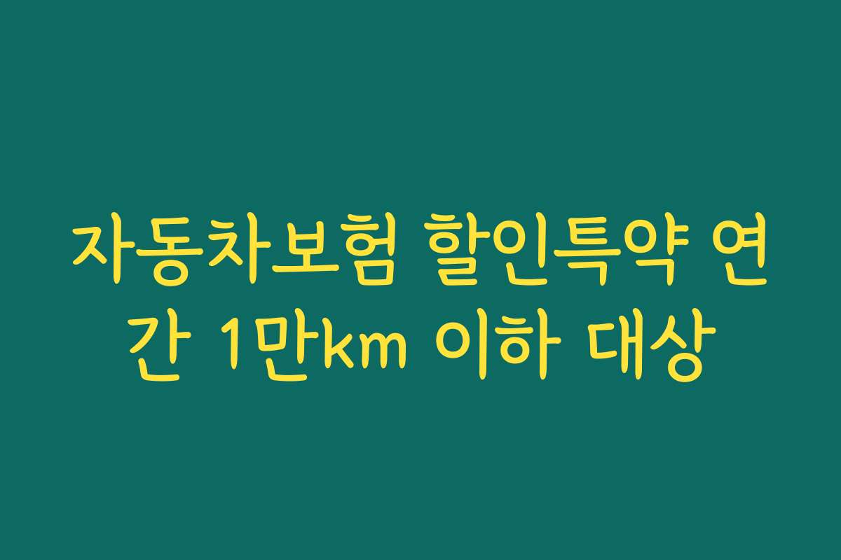 자동차보험 할인특약 연간 1만km 이하 대상