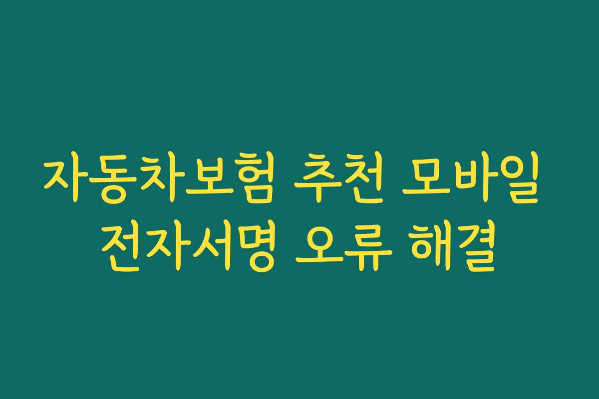 자동차보험 추천 모바일 전자서명 오류 해결