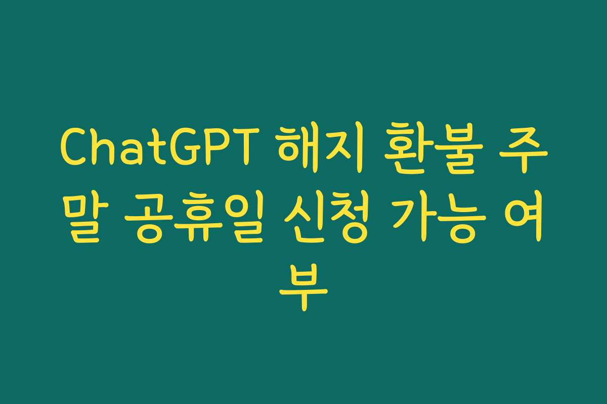 ChatGPT 해지 환불 주말 공휴일 신청 가능 여부