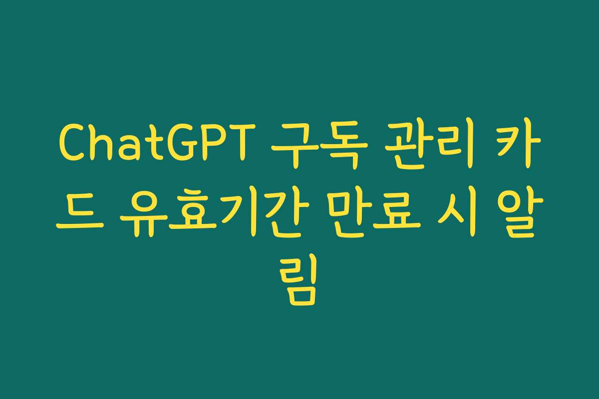 ChatGPT 구독 관리 카드 유효기간 만료 시 알림